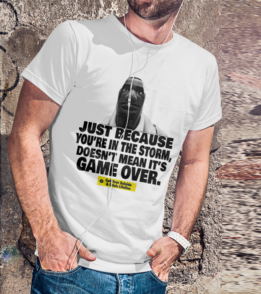 Just Because You’re In The Storm Doesn’t Mean It’s Game Over Call Your Suicide And Crisis Lifeline T-Shirt