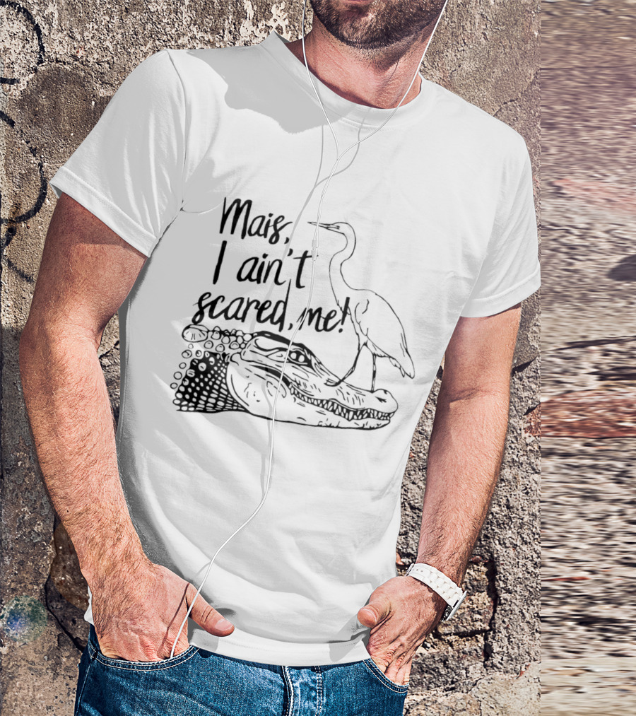 Mais I Ain't Scared Me Heron Standing On Alligator T-Shirt