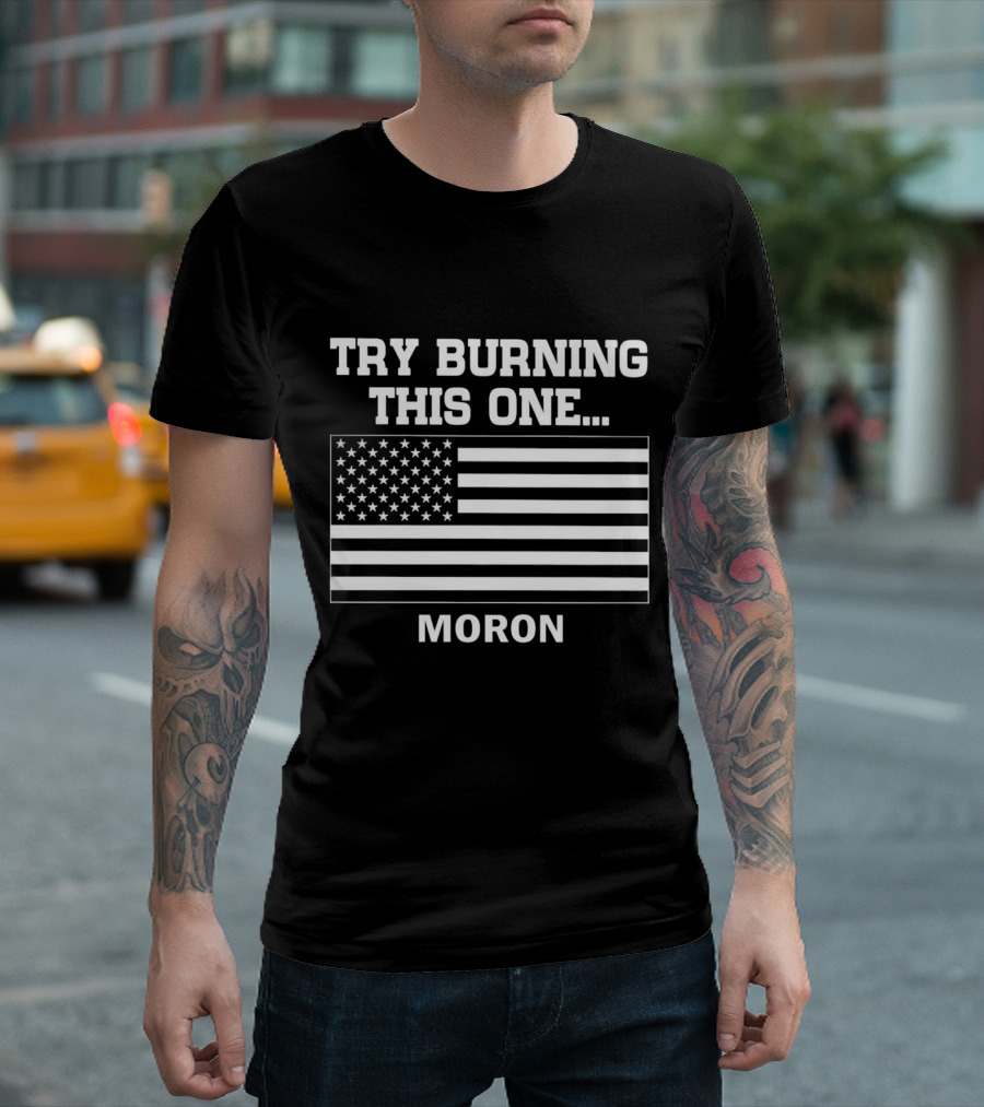 Try Burning This One American Flag Moron T-Shirt