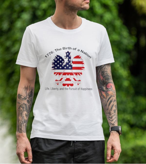 1776 The Birth Of A Nation Life Liberty And The Pursuit Of Happiness Flag Eagle T-Shirt