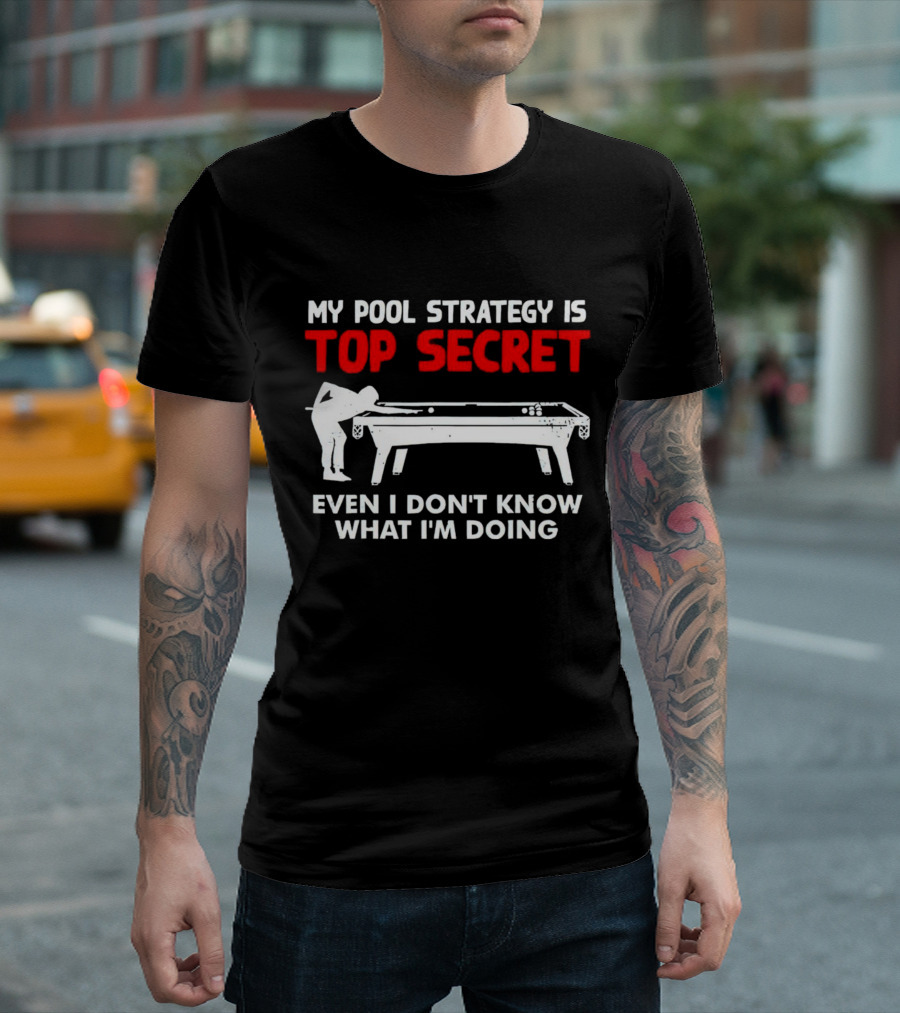 My Pool Strategy Is Top Secret Even I Don't Know What I'm Doing Billiards Humor T-Shirt