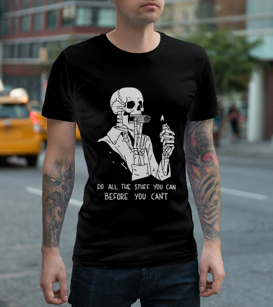 Do All the Stuff You Can Before You Can’t Skeleton Smoking T-Shirt
