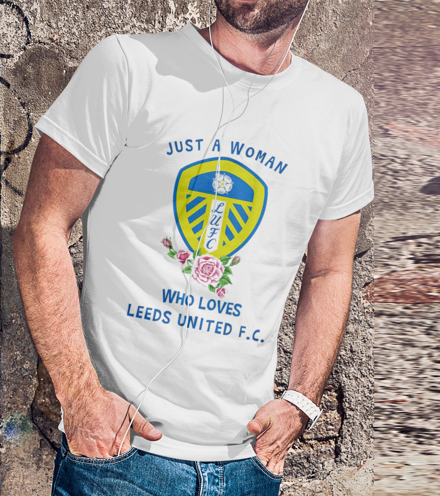 Just A Woman Who Loves Leeds United F.C. LUFC Badge And Roses T-Shirt