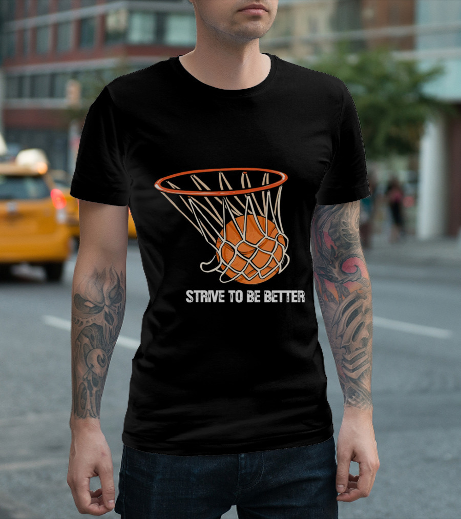 Strive To Be Better Basketball Hoop And Ball T-Shirt