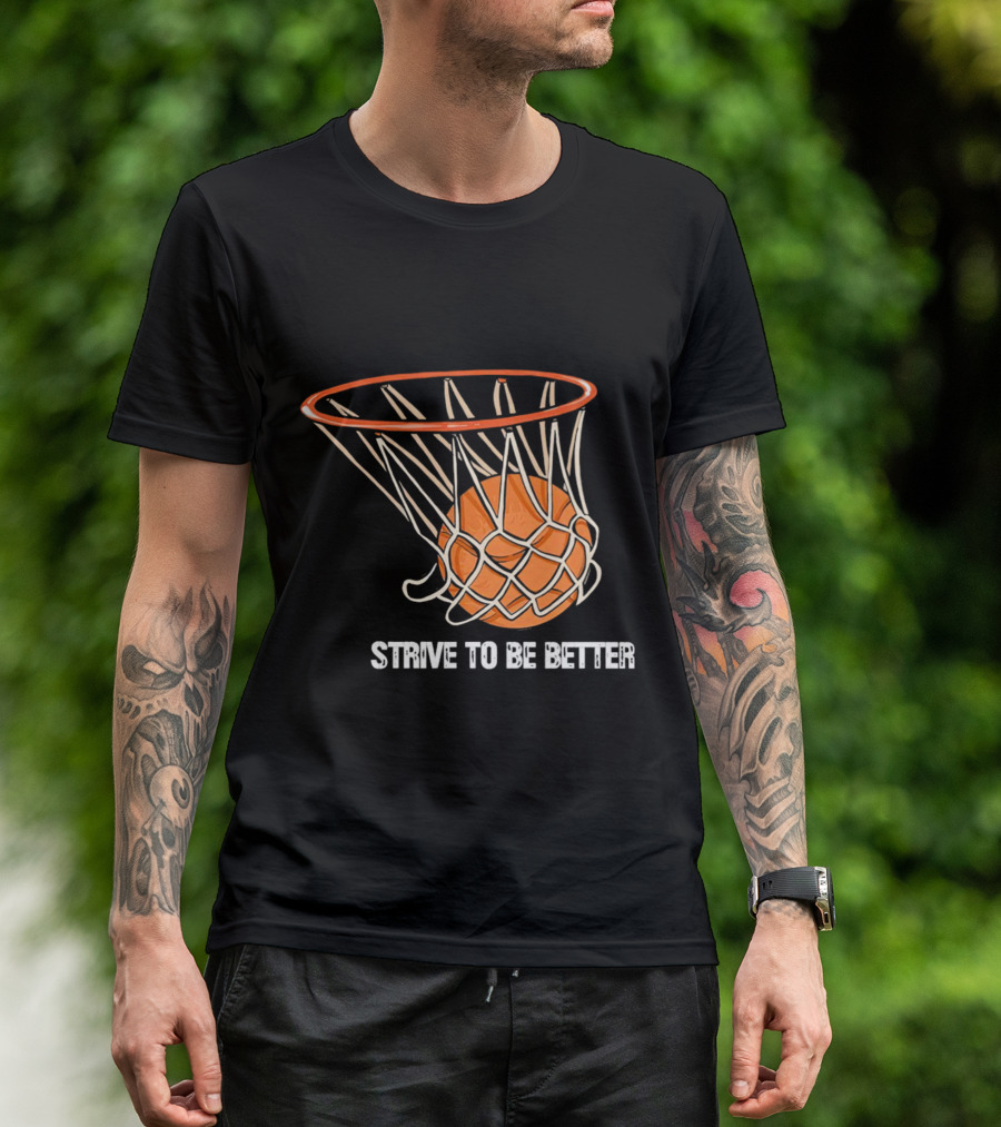 Strive To Be Better Basketball Hoop And Ball T-Shirt