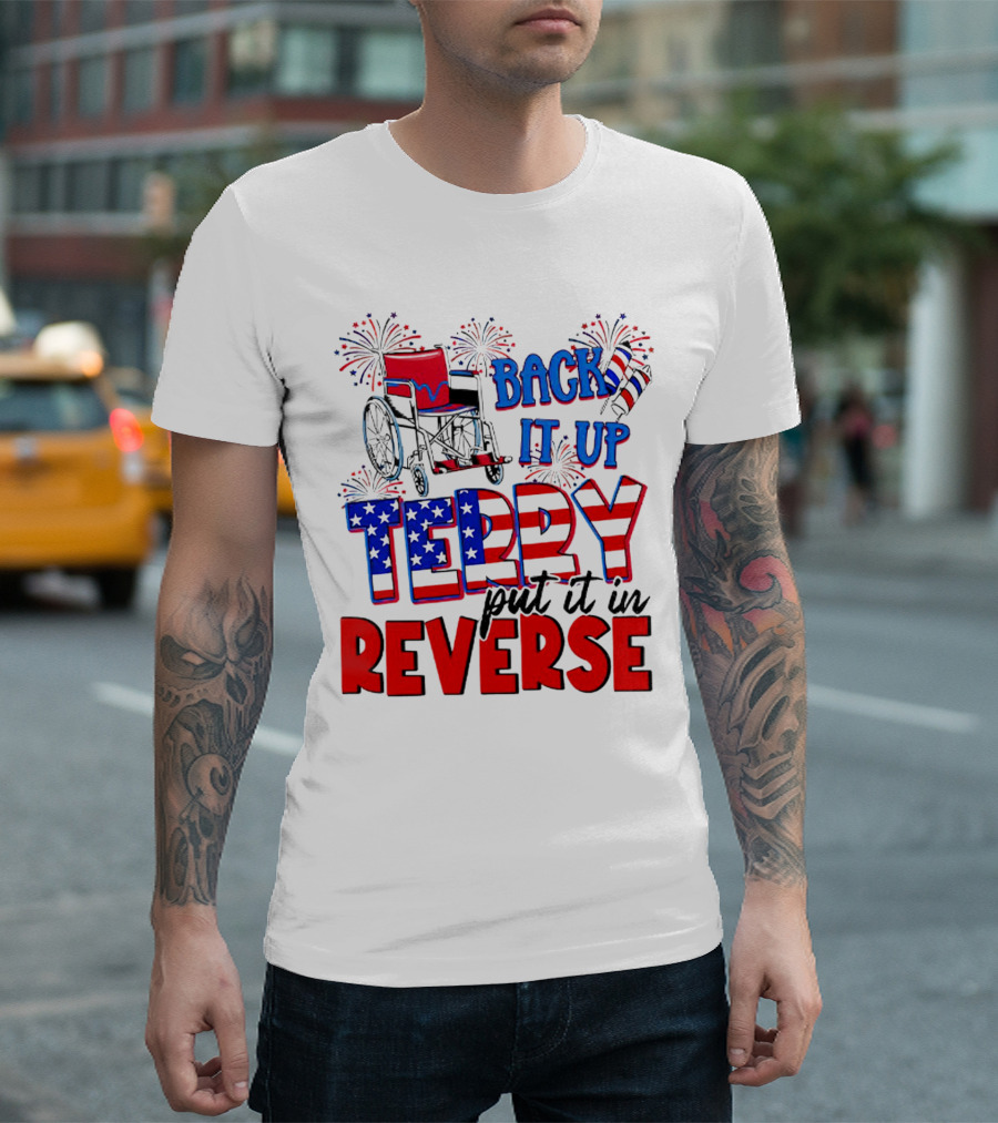 Back It Up Terry Put It In Reverse Fireworks Wheelchair Independence Day T-Shirt