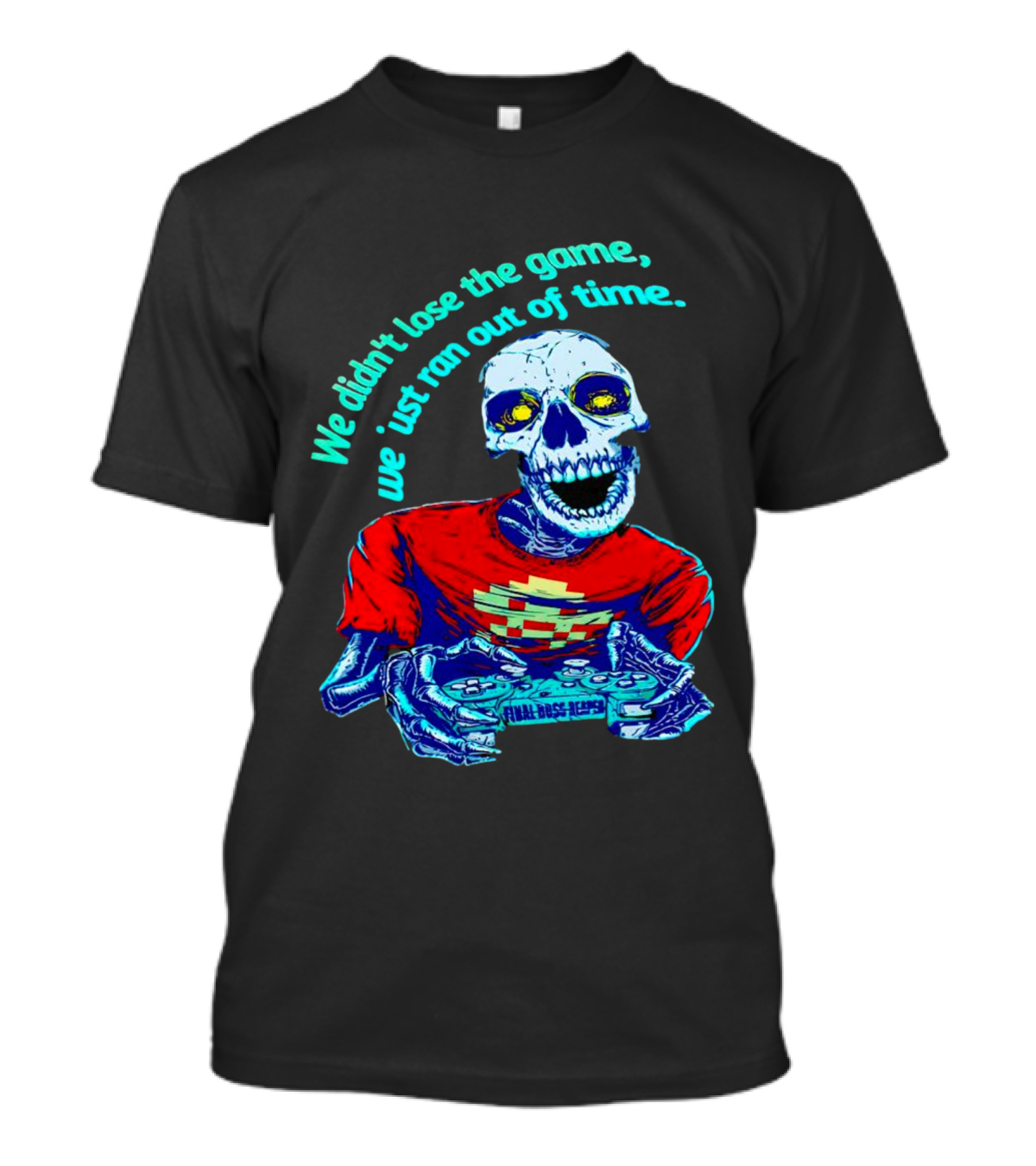 We Didn't Lose The Game We Just Ran Out Of Time Skeleton Gamer Final Boss Ready T-Shirt