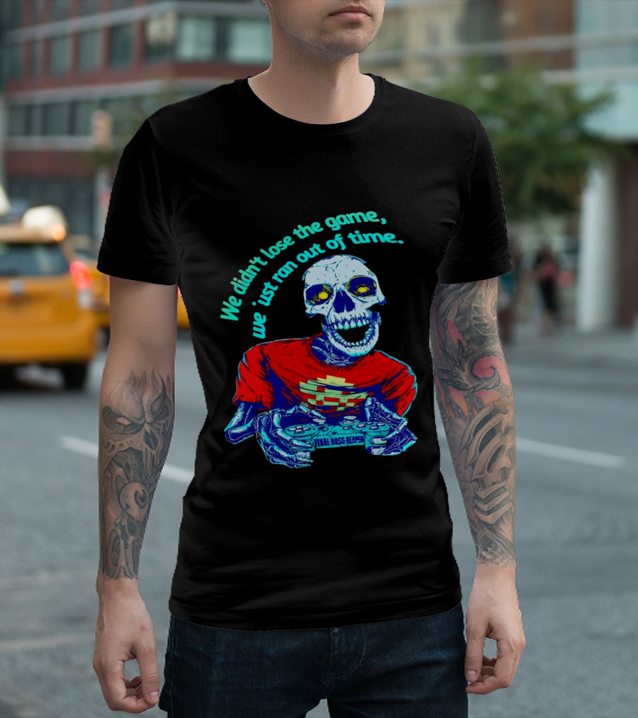 We Didn't Lose The Game We Just Ran Out Of Time Skeleton Gamer Final Boss Ready T-Shirt