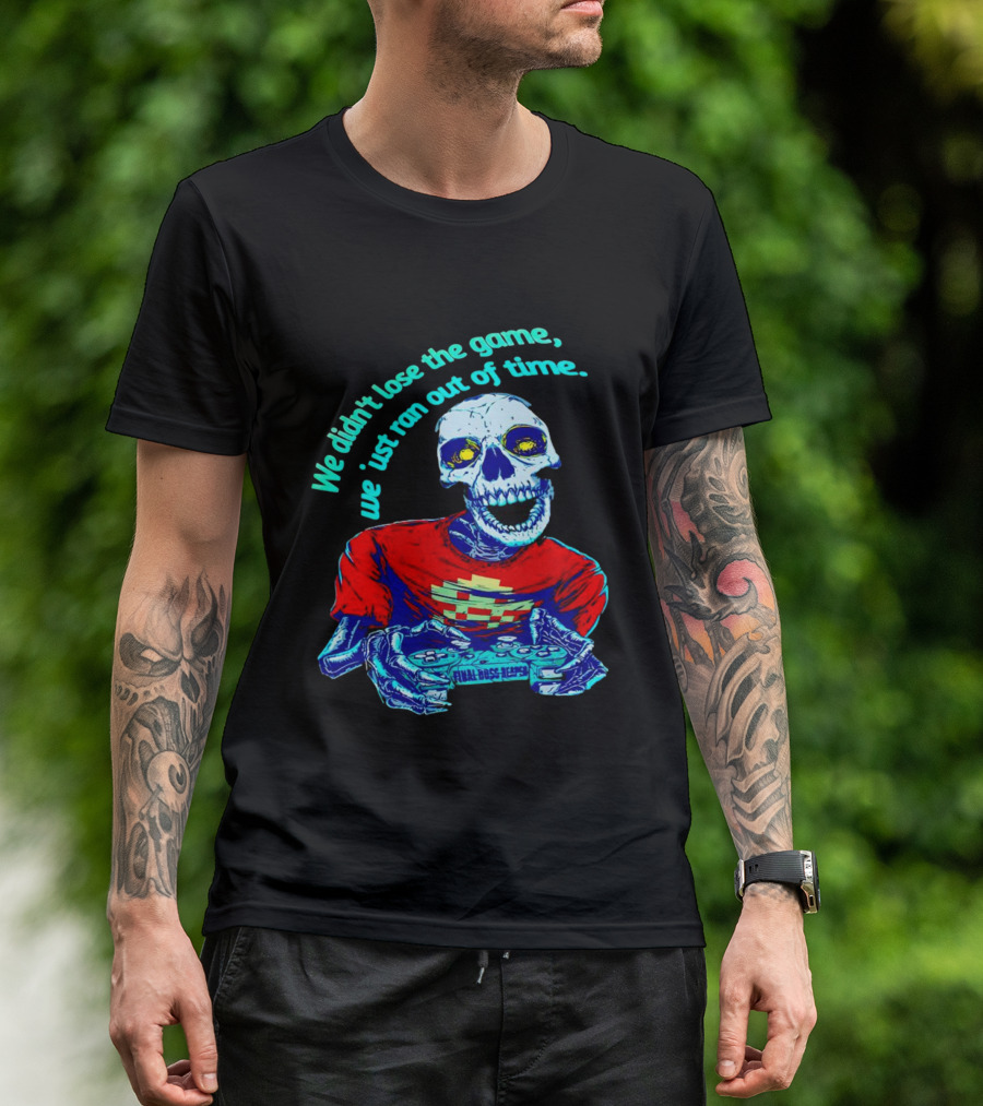 We Didn't Lose The Game We Just Ran Out Of Time Skeleton Gamer Final Boss Ready T-Shirt