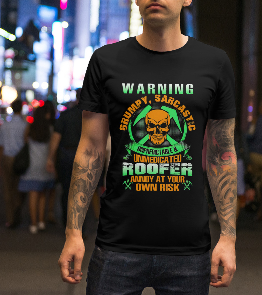 WARNING Grumpy Sarcastic Unpredictable Unmedicated Roofer Annoy At Your Own Risk T-Shirt