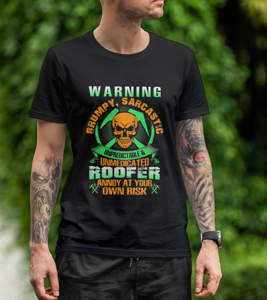 WARNING Grumpy Sarcastic Unpredictable Unmedicated Roofer Annoy At Your Own Risk T-Shirt