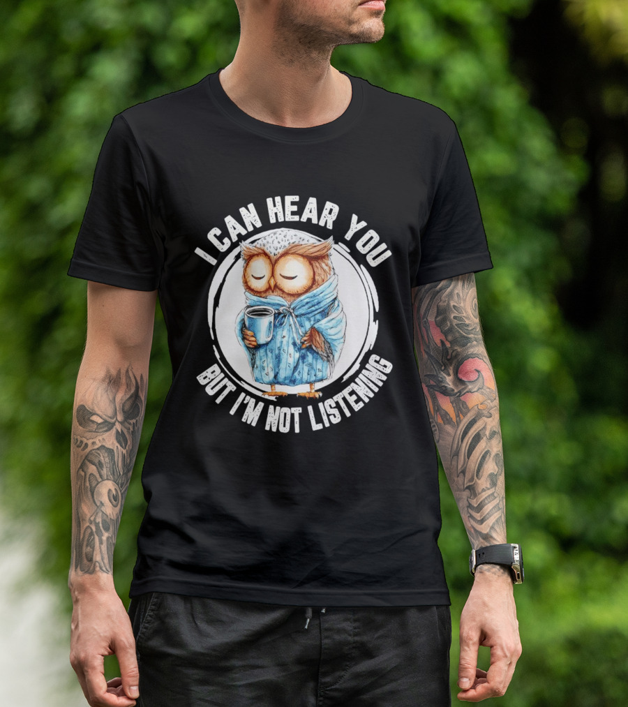I Can Hear You But I'm Not Listening Owl In Bathrobe With Coffee Mug T-Shirt
