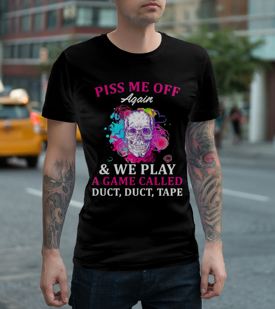 Piss Me Off Again and We Play A Game Called Duct Duct Tape Skull Colorful Background T-Shirt