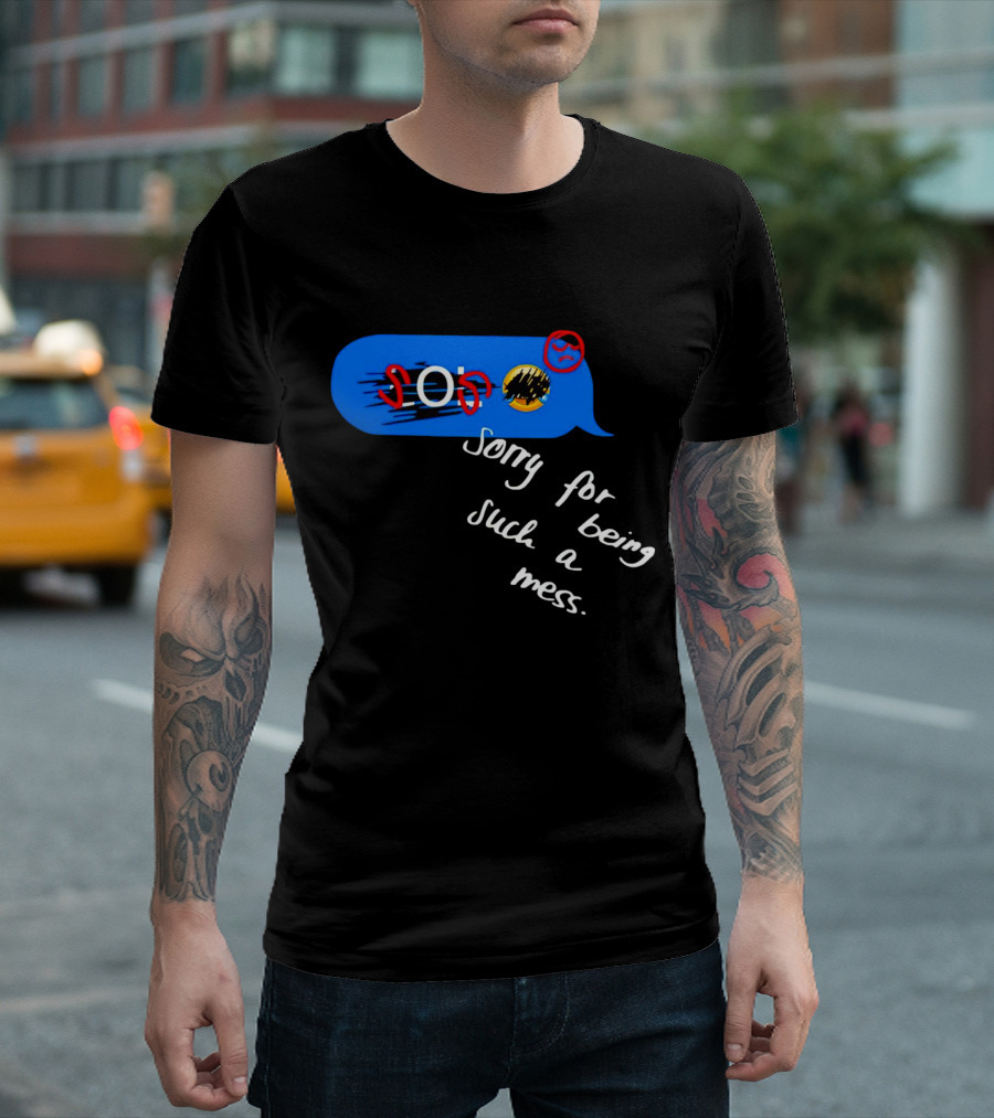 SOS Sorry For Being Such A Mess Emoticon Text Bubble T-Shirt