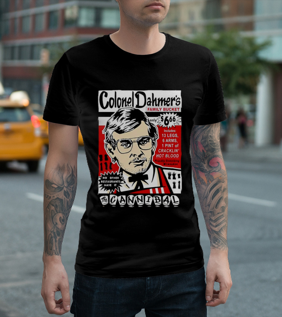 Colonel Dahmer's Family Bucket The Cannibal Includes 13 Legs 6 Arms 1 Pint of Cracklin' Hot Blood No Other Restaurants Have It T-Shirt