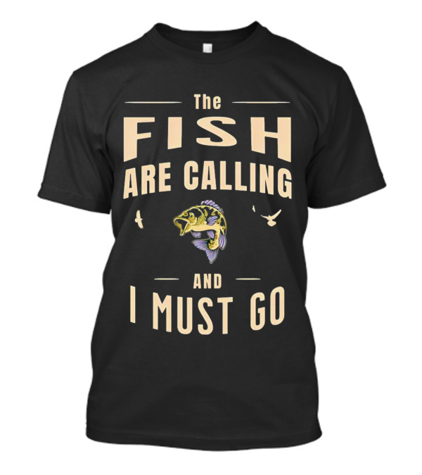 The Fish Are Calling And I Must Go Bass Fishing Adventure T-Shirt