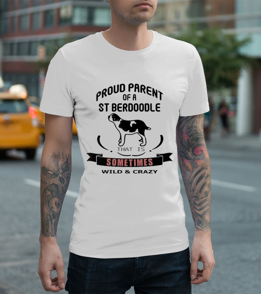 Proud Parent of a St Berdoodle That Is Sometimes Wild and Crazy T-Shirt