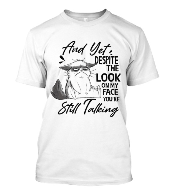 And Yet Despite The Look On My Face You're Still Talking Cat T-Shirt