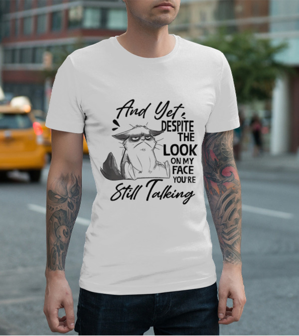 And Yet Despite The Look On My Face You're Still Talking Cat T-Shirt