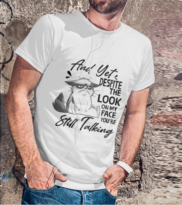And Yet Despite The Look On My Face You're Still Talking Cat T-Shirt