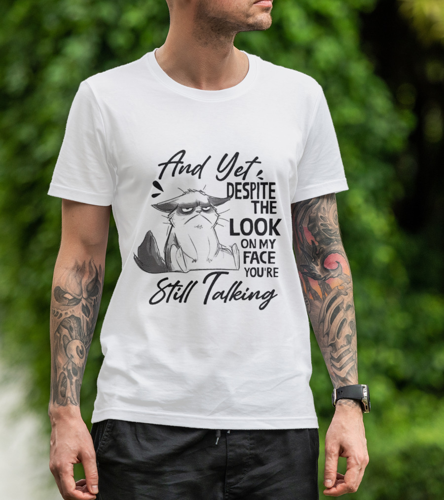 And Yet Despite The Look On My Face You're Still Talking Cat T-Shirt