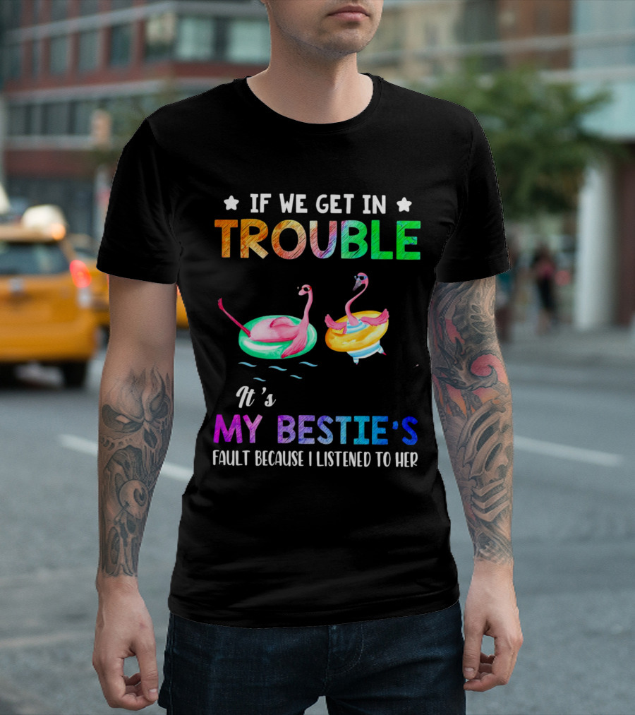 If We Get in Trouble It's My Bestie's Fault Because I Listened to Her Flamingo Floating Fun T-Shirt