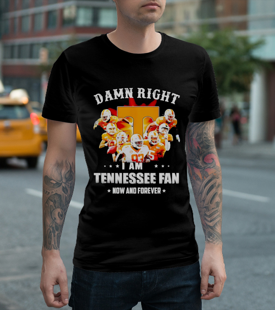 Damn Right I Am a Tennessee Volunteers Football Fan Now and Forever T-Shirt