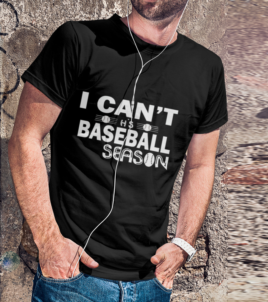 I Can’t It’s Baseball Season T-Shirt