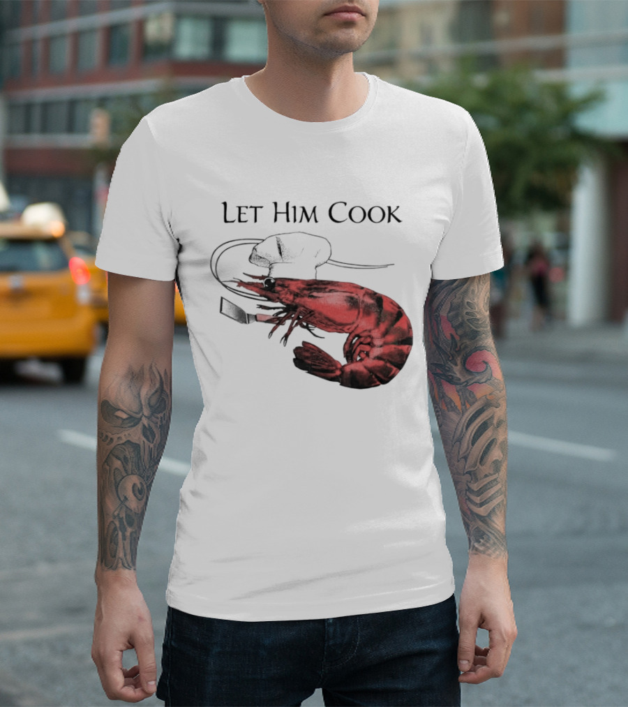 Let Him Cook Shrimp Chef Hat Culinary Comedy T-Shirt