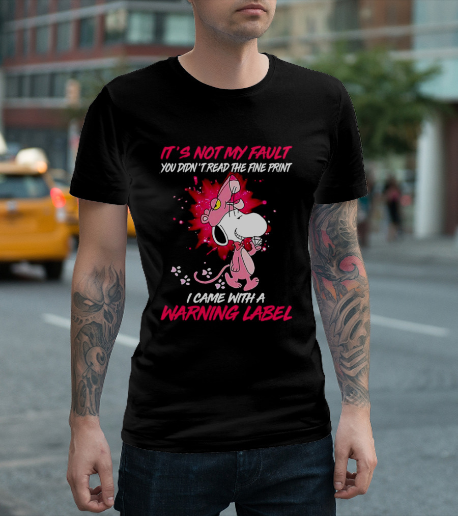 It’s Not My Fault You Didn’t Read the Fine Print I Came with a Warning Label Snoopy Pink in Panther T-Shirt