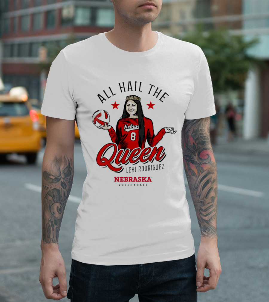All Hail The Queen Lexi Rodriguez Nebraska Volleyball Cornhuskers T-Shirt