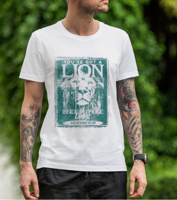 YOU’VE GOT A LION INSIDE OF THOSE LUNGS SO GET UP And PRAISE THE LORD T-Shirt