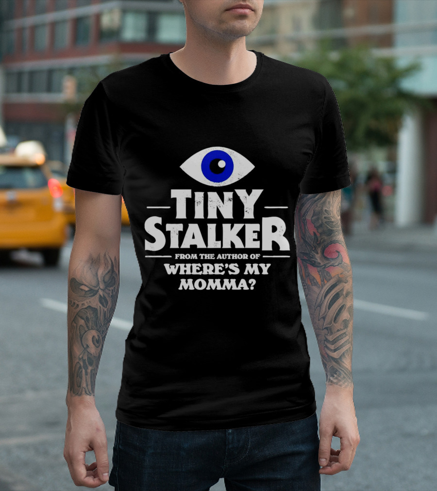 TINY STALKER FROM THE AUTHOR OF WHERE'S MY MOMMA BLUE EYE T-Shirt