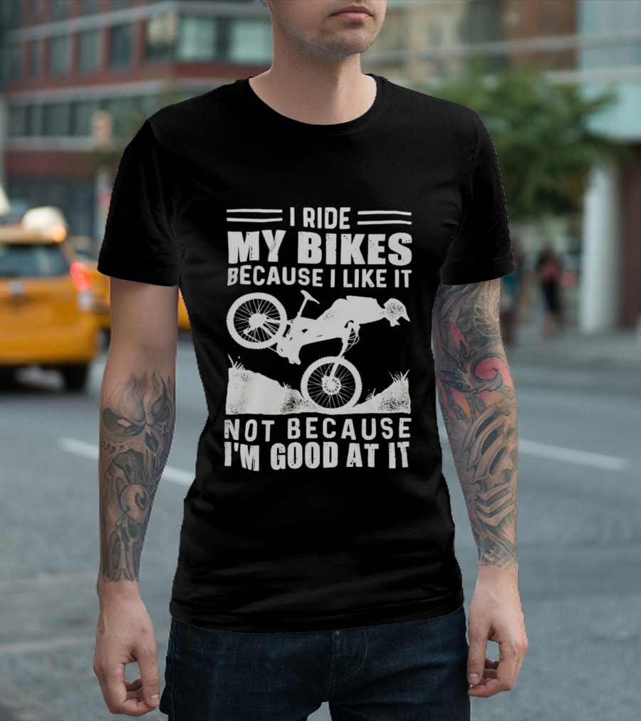 I Ride My Bikes Because I Like It Not Because I'm Good At It Biking Enthusiast Slogan with Mountain Bike T-Shirt