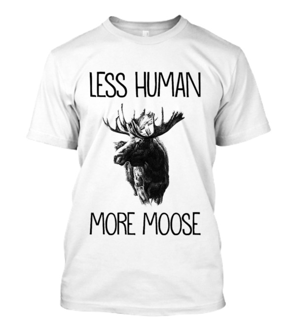 Less Human More Moose Text With Moose Image T-Shirt