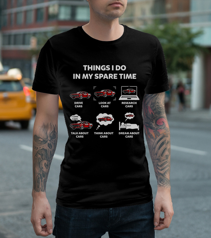 Things I Do In My Spare Time Drive Look At Research Talk About Think About Dream About Cars T-Shirt