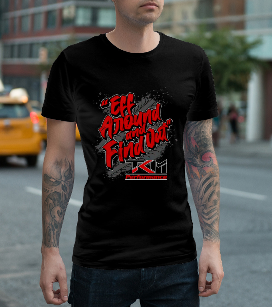 Eff Around and Find Out TKM Performance T-Shirt