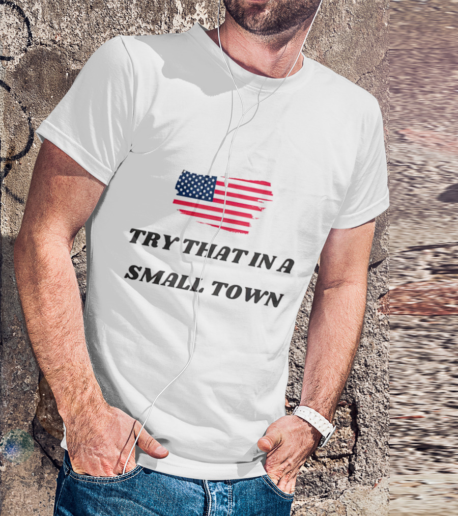Try That In A Small Town American Flag T-Shirt