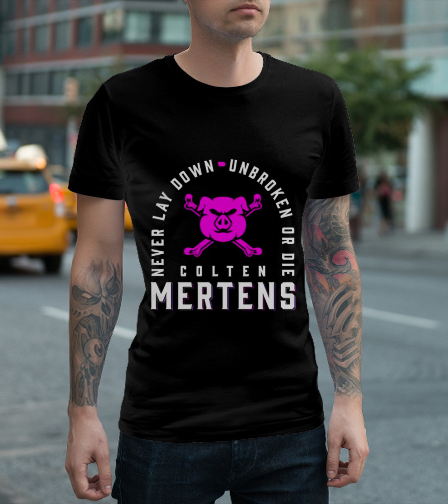 Never Lay Down Unbroken Or Die Colten Mertens Pig T-Shirt