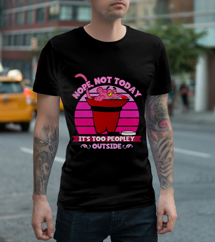 Nope Not Today It's Too Peopley Outside Pink Panther Cartoon Retro T-Shirt