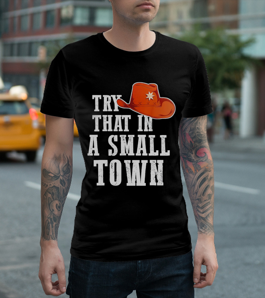 Try That in a Small Town Western Cowboy Hat T-Shirt