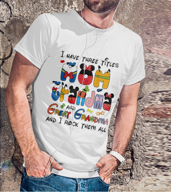 I Have Three Titles Mom Grandma Great Grandma I Rock Them All Disney-Inspired T-Shirt