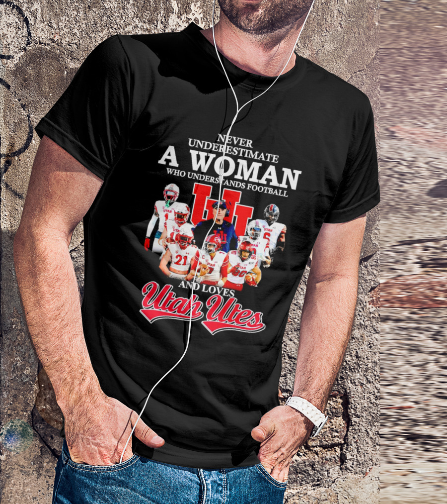 Never Underestimate A Woman Who Understands Football And Loves Utah Utes T-Shirt