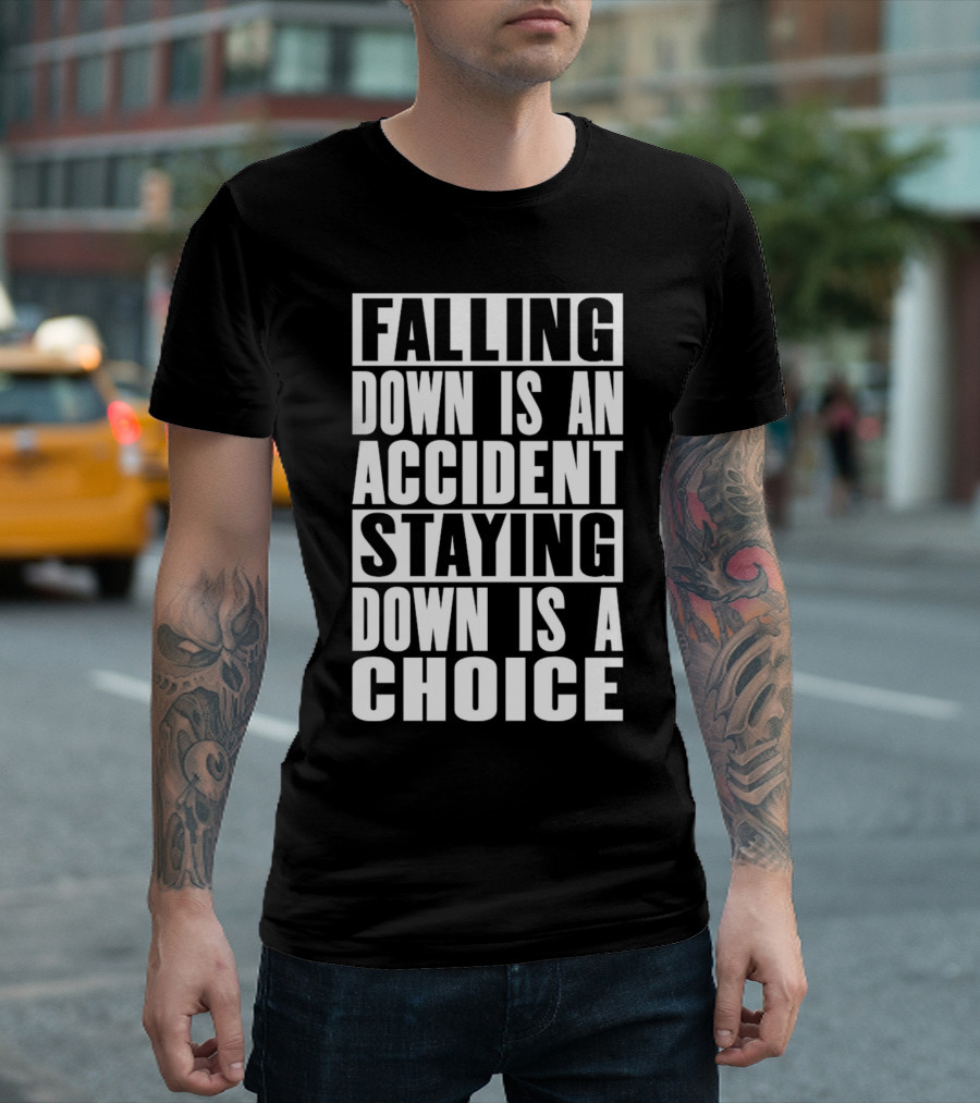Falling Down Is An Accident Staying Down Is A Choice T-Shirt