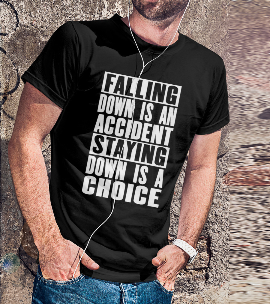 Falling Down Is An Accident Staying Down Is A Choice T-Shirt
