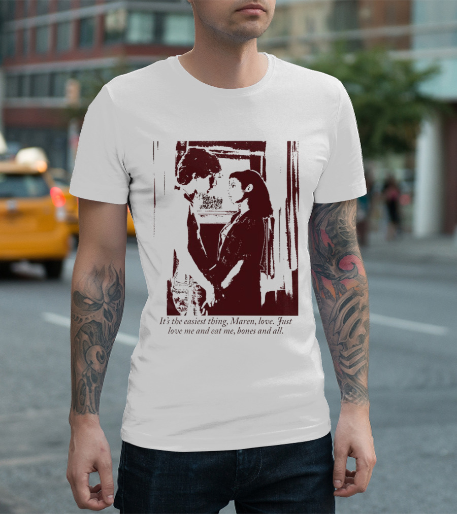 It’s the Easiest Thing Maren Love Just Love Me and Eat Me Bones and All T-Shirt