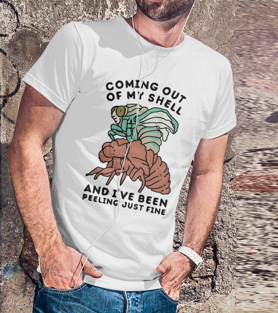 Coming Out Of My Shell And I've Been Peeling Just Fine Cicada Transformation T-Shirt