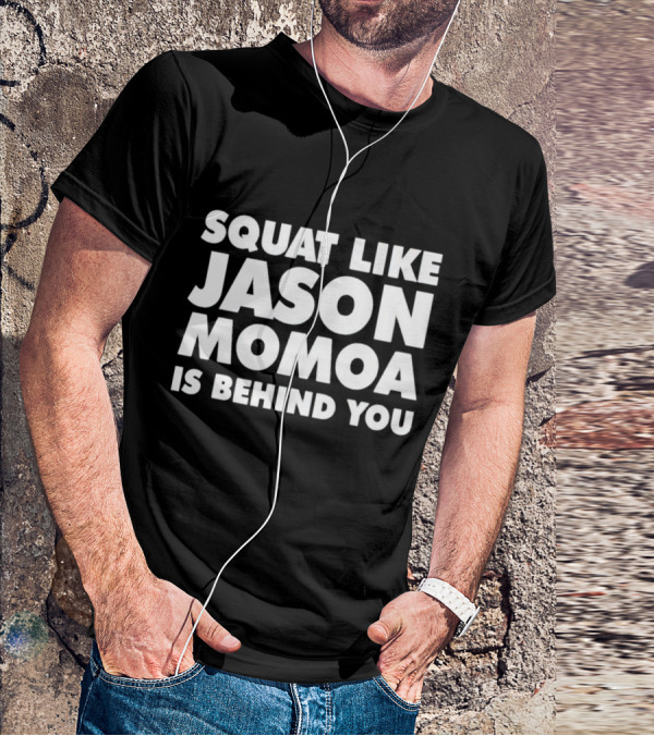 Squat Like Jason Momoa Is Behind You Fitness Motivation Phrase T-Shirt