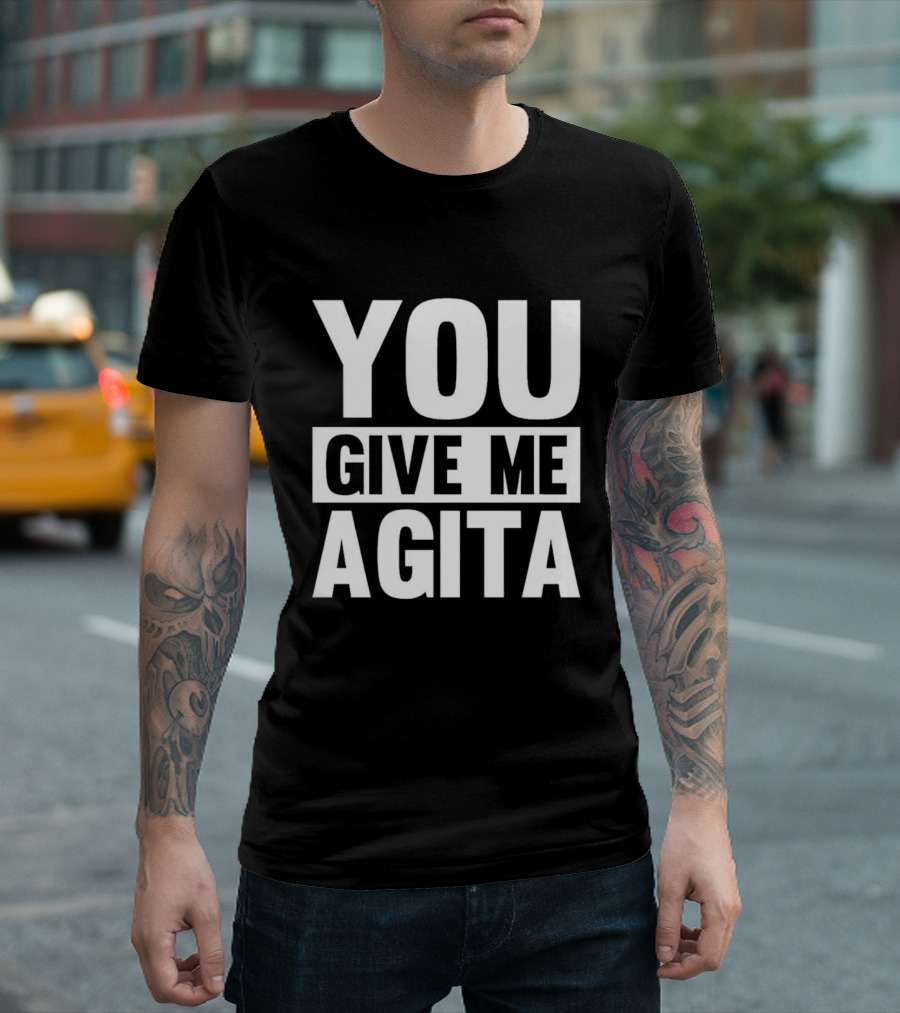You Give Me Agita T-Shirt