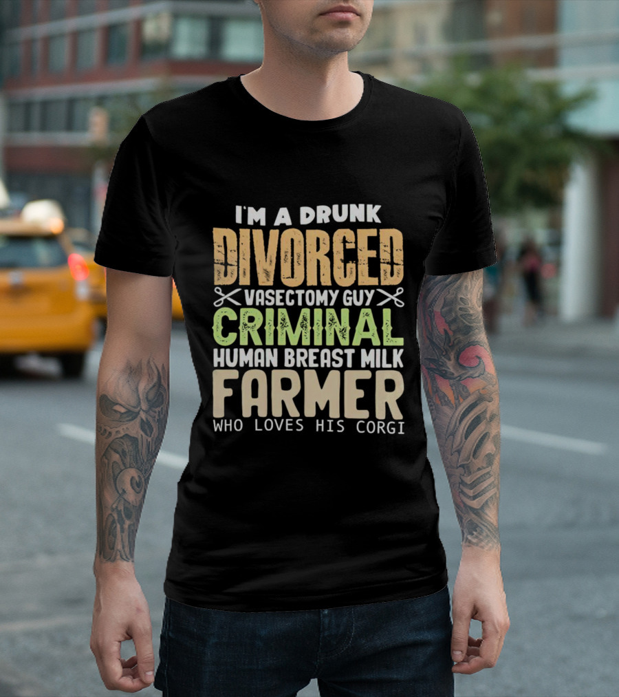I'm a Drunk Divorced Vasectomy Guy Criminal Human Breast Milk Farmer Who Loves His Corgi T-Shirt